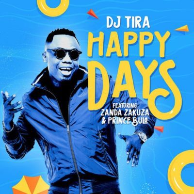 DJ Tira Happy Days ft. Zanda Zakuza & Prince Bulo