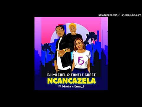 DJ Michel & Fanele Grace - Ncancazela (Ft Maria X emo_t)