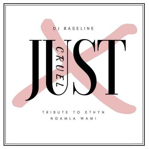 DJ Baseline Just Cruel (Tribute to Ethyn Ngamla Wami)