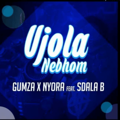 Gumza & Nyora Ujola Nebhom Ft. Sdala B