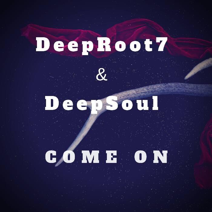 DeepRoot7 & Deepsoul Come On