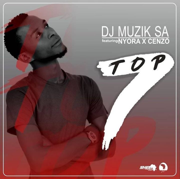 DJ Muzik SA Top7 Ft. Cenzo & Nyora