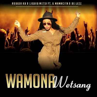 Rodger KB & Liquid Metsi Wamona Wetsang ft G Mamacita & De Lezz