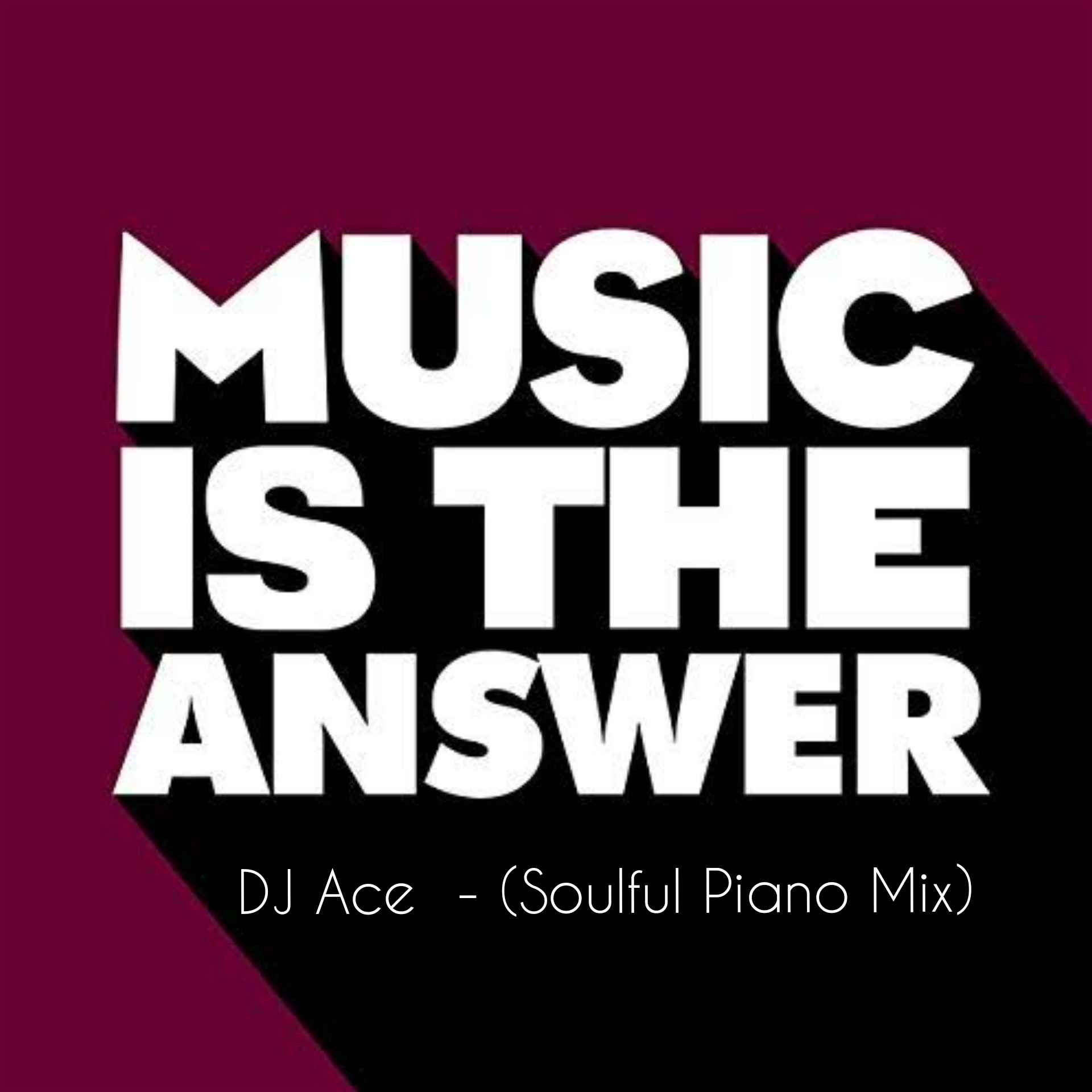 DJ Ace Music Is The Answer (Soulful Piano Mix)