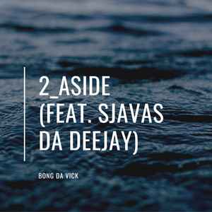 Bongs Da Vick - 2 Aside Ft. Sjavas Da Deejay