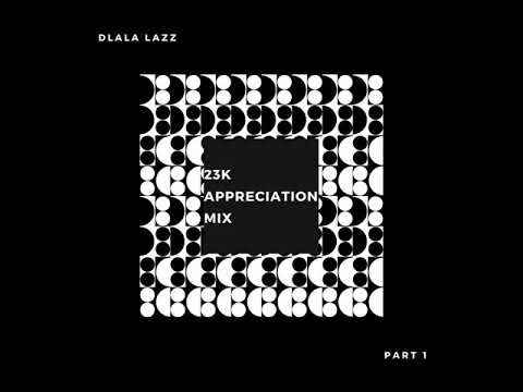 Dlala Lazz 23K Appreciation Mix (Pt. 1)
