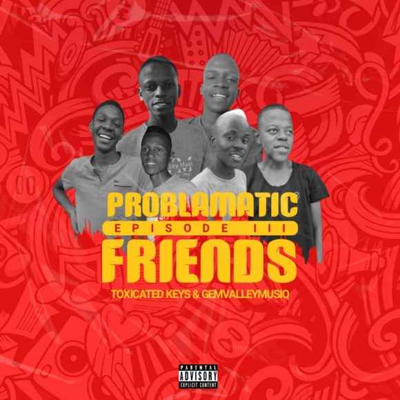 Toxicated Keys & Gem Valley Musiq - Problematic Friends Episode III