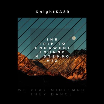KnightSA89 Trip To Endaweni Lounge MidTempo Mix