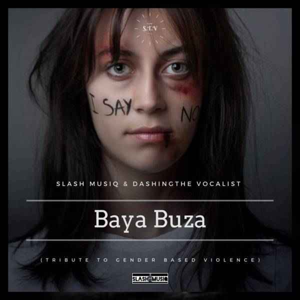 Slash MusiQ & DashingTHE Vocalist Baya Buza (No To Gender Based Violence)