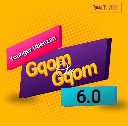 Younger Ubenzan Gqom On Gqom 6 Mix (Road To 2021)