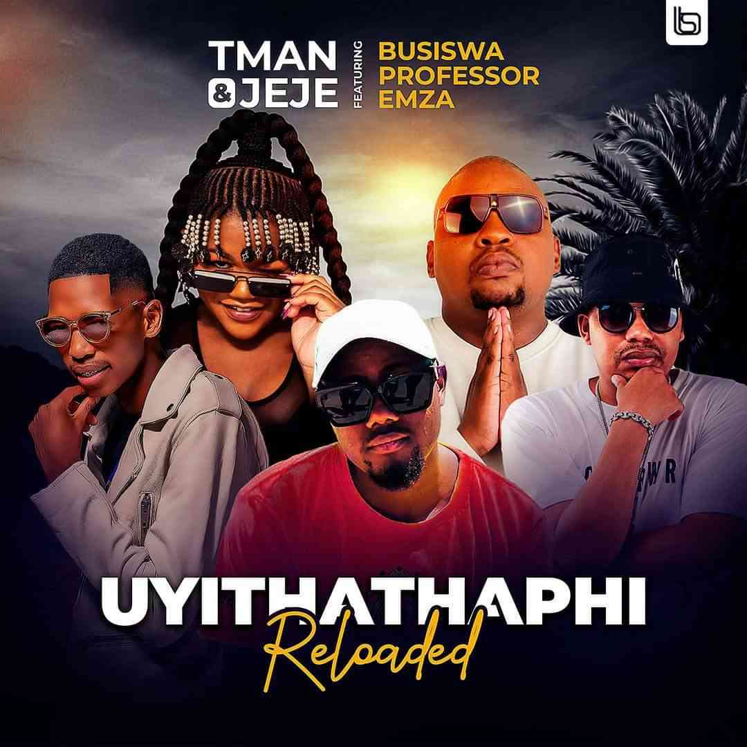 T-man & Jeje Uyithathaphi Reloaded ft. Busiswa, Professor & Emza
