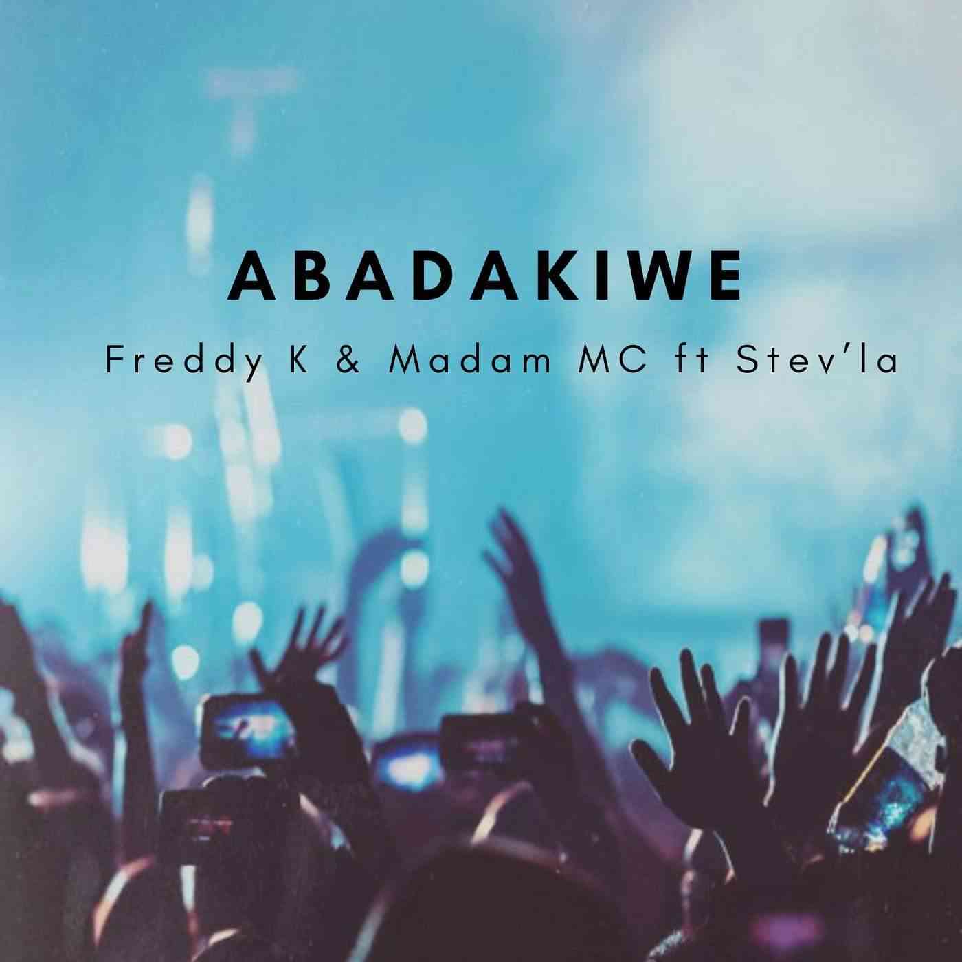 Freddy K & Madam MC Abadakiwe ft Stev