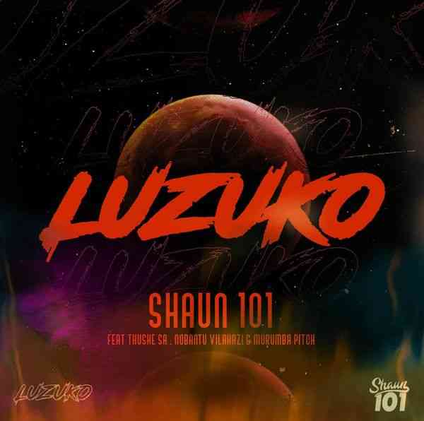 Shaun 101s LUZUKO Single ft.Thuske SA, Nobantu Vilakazi & Murumba Pitch Drops This Friday