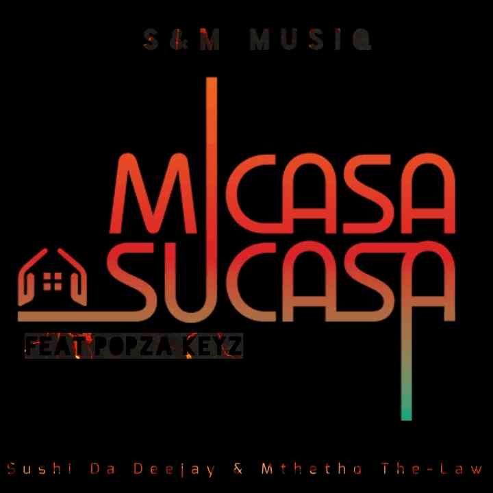 Sushi Da Deejay & Mthetho the Law - Micasa Sucasa Ft. Popza keyz