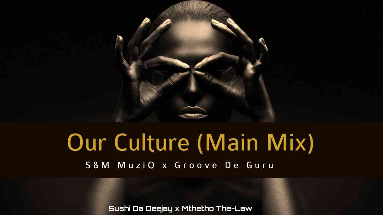 Sushi Da Deejay & Mthetho the Law (S & M MuziQ) Our Culture Ft. Popza keyz
