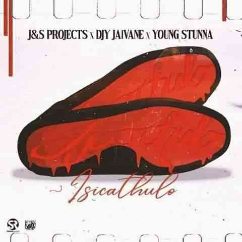 J & S Projects & DJ Jaivane Iscathulo Ft. Young Stunna