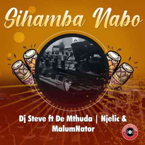 DJ Steve, De Mthuda, Njelic & MalumNator Sihamba Nabo