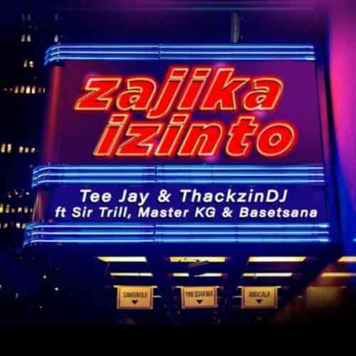 Tee Jay & ThackzinDJ Zajika Izinto ft. Sir Trill, Master KG & Basetsana