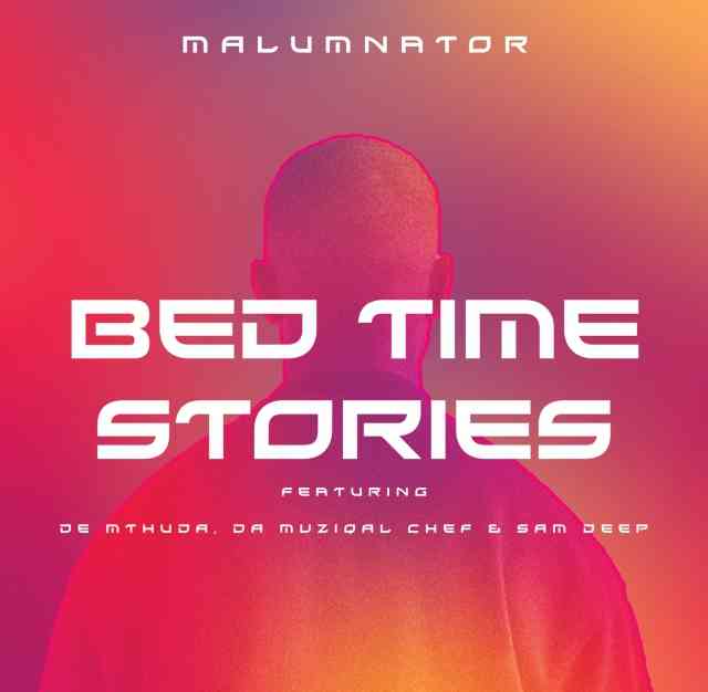 MalumNator & De Mthuda Bedtime Stories ft. Da Muziqal Chef & Sam Deep