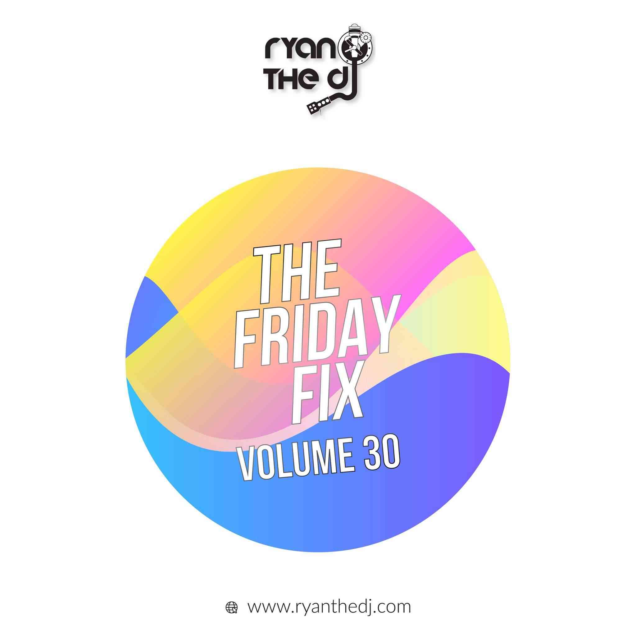 Ryan the DJ Friday Fix Vol. 30 Mix 
