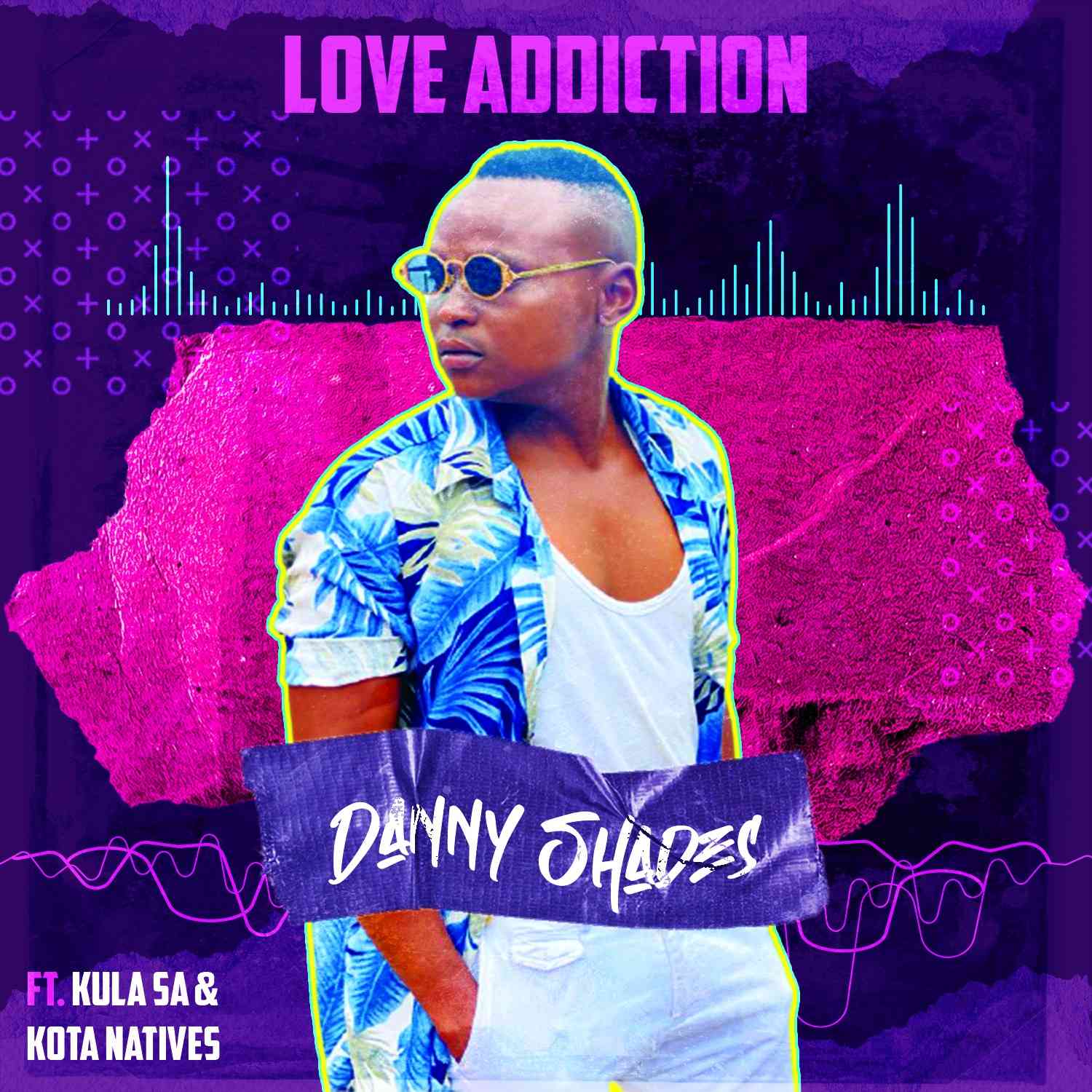 Danny Shades Love Addiction ft. KulaSA & Kota Natives 