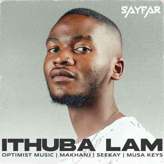SayFar - iThuba Lam ft Musa Keys, Makhanj, Optimist Music & Seekay