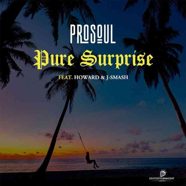 ProSoul Da Deejay Pure Surprise Ft. Howard Gomba & J-Smash 