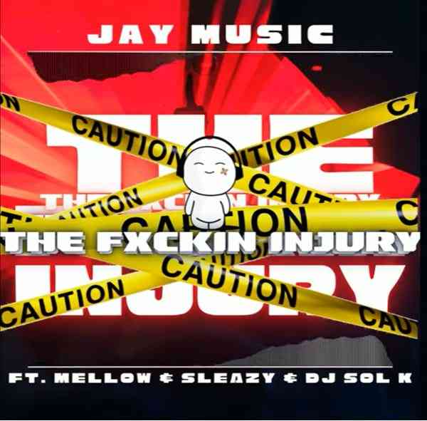 Jay Music – The Fuxkin Injury ft. Dj Sol K, Mellow & Sleazy