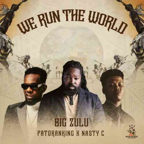 Big Zulu - We Run The Road Lyrics ft. Nasty C & Patoranking