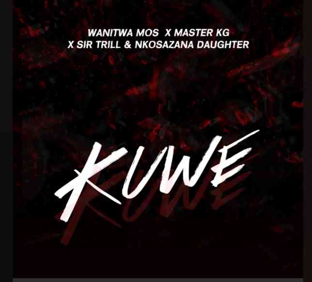 Wanitwa Mos, Sir Trill & Nkosazana Daughter - Kuwe Ft. Master KG