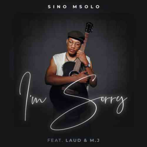 Sino Msolo – I’m Sorry ft. Laud & M.J