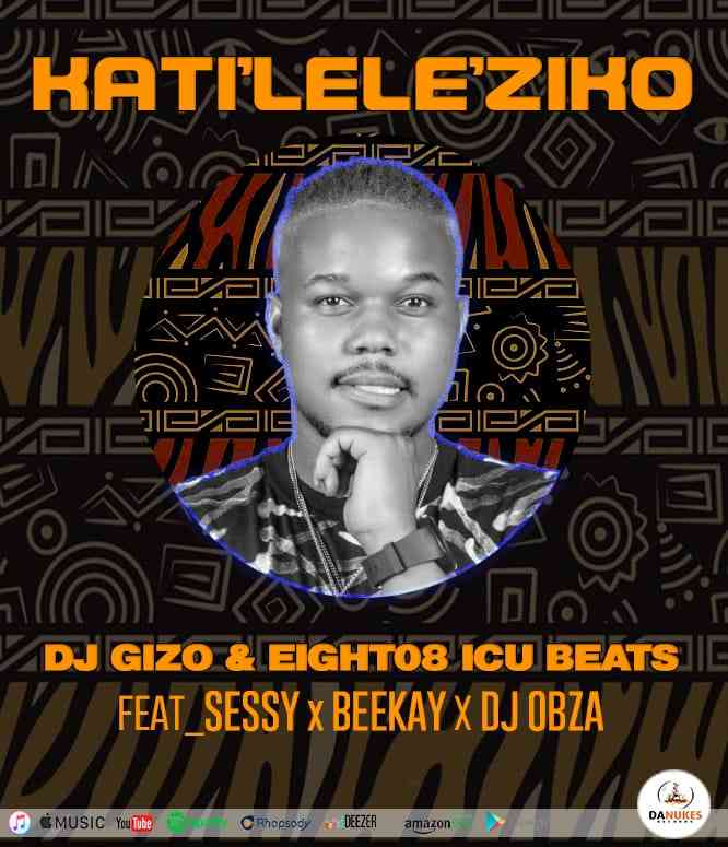DJ Gizo, Eight08_ICU Beats & Sessy - Katileleziko Ft. BeeKay & DJ Obza 