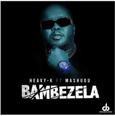 Heavy-K Bambezela ft. Mashudu