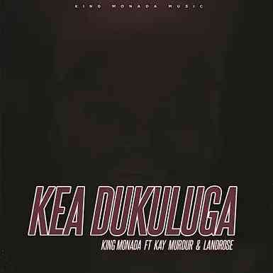 King Monada - Kea Dukuluga ft. Kay Murdur & LandRose