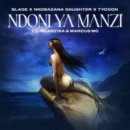 Slade, Nkosazana Daughter, Tycoon - Ndoni Ya Manzi ft. Khanyisa, Marcus MC