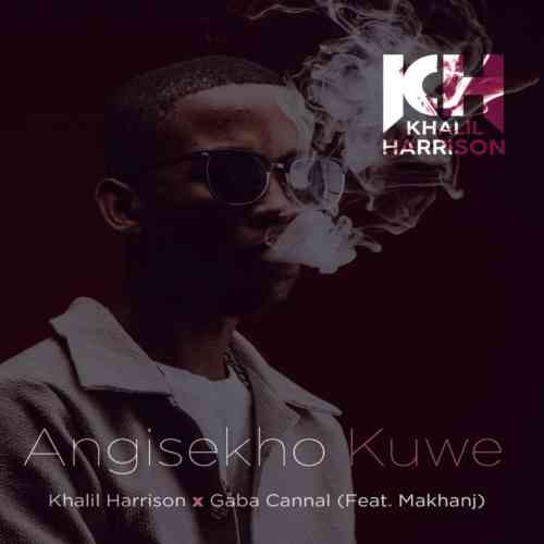 Gaba Cannal & Khalil Harrison – Angisekho Kuwe ft. Makhanj