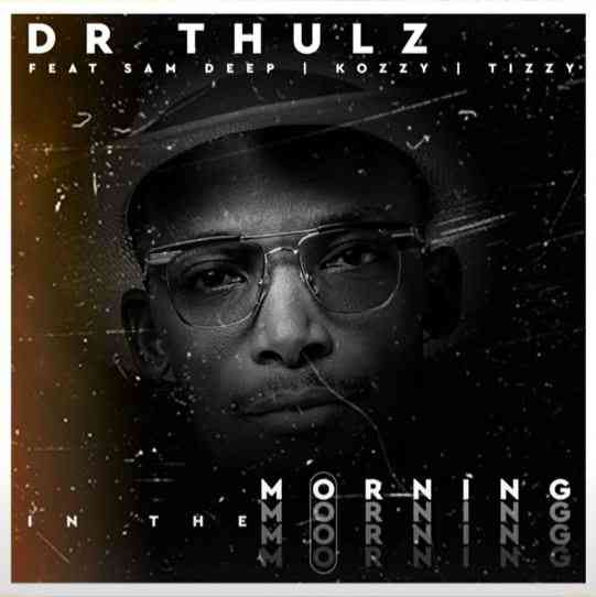 Dr Thulz - In The Morning ft. Sam Deep, Kozzy & Tizzy