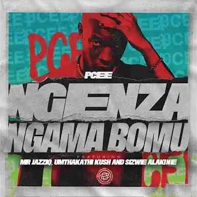 Pcee Deliver "Ngenza Ngama Bomu" feat. Mr JazziQ, Umthakathi Kush & Sizwe Alakine