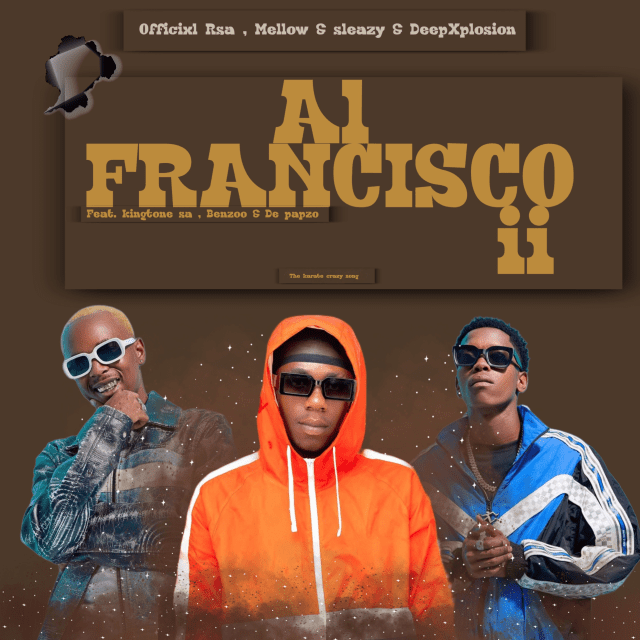 Officixl Rsa Al Francisco ii ft. Mellow & Sleazy, DeepXplosion, King Tone SA, Benzoo & De-papzo