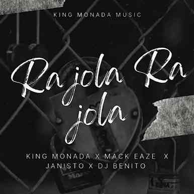 king Monada - Ra jola Ra jola ft. Mack Eaze, Dj Benito & Dj Janisto