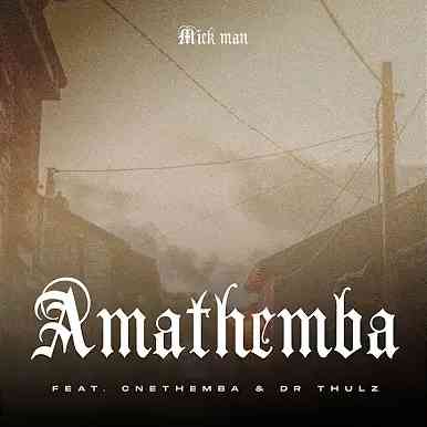 Mick-Man - AmaThemba ft. Cnethemba Gonelo & Dr Thulz
