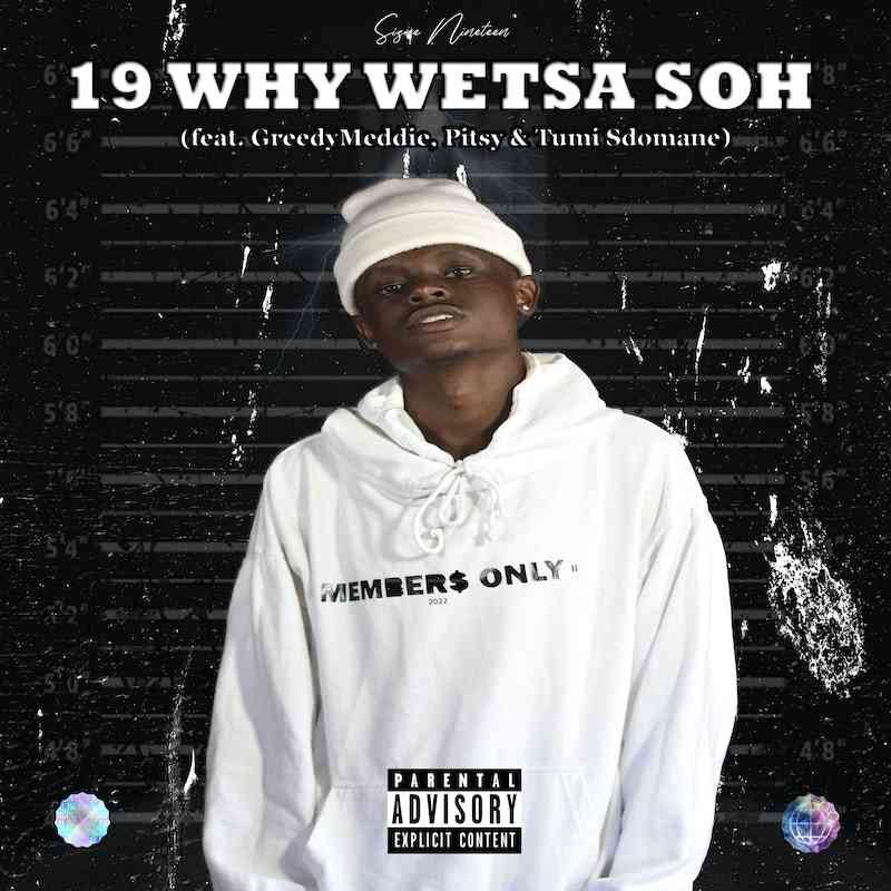Sizwe Nineteen - 19 Why Wetsa Soh ft. GreedyMeddie, Pitsy & Tumi Sdomane