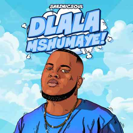 Shazmicsoul is Here With Dlala Mshumaye feat. CowBoii