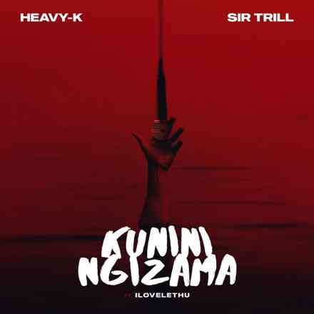 Heavy-K, Sir Trill & ilovelethu - Kunini Ngizama 