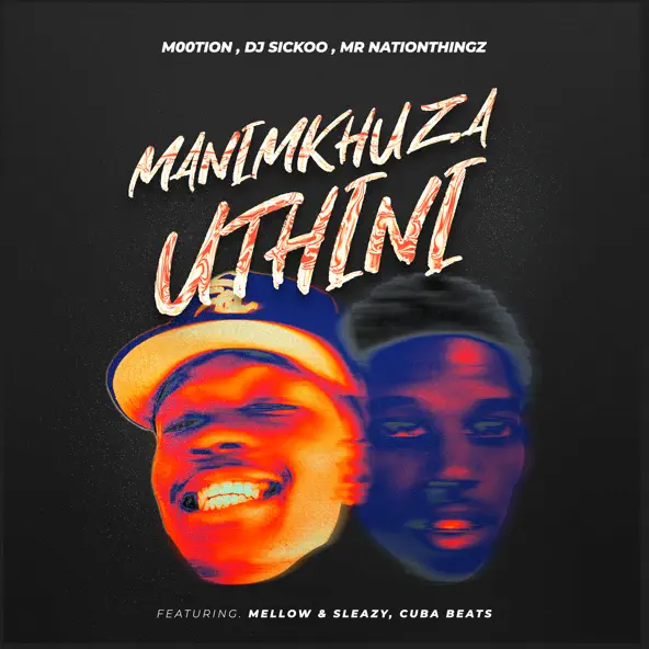 M00tion, DJ Sickoo & Mr Nation Thingz - Manimkhuza Uthini ft. Mellow & Sleazy & Cuba Beats