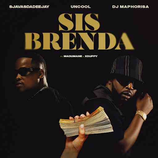 Sjavas Da Deejay, Uncool MC & DJ Maphorisa - Sis Brenda ft. Madumane & Xduppy