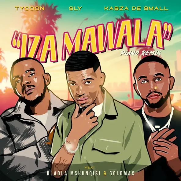 Tycoon, Sly & Kabza De Small - Iza Mawala [Ft. Dladla Mshunqisi and Goldmax]