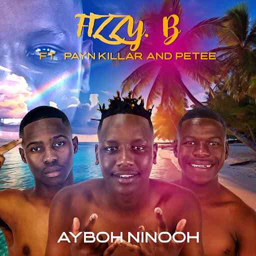 Fizzy B - Aybooh Ninooh ft. Payn Killar & Petee