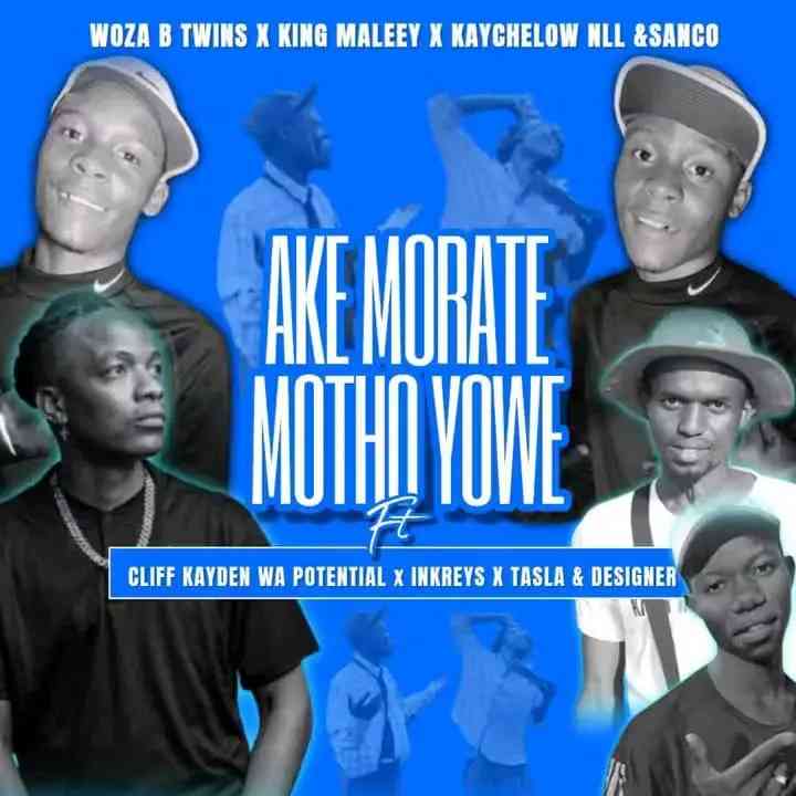 Woza B Twins, King Maleey, Kaychelow NLL & Sanco - Ake Morate Motho Yowe Ft. Cliff Kayden Wa Potential, Inkreys, Tasla & Designer