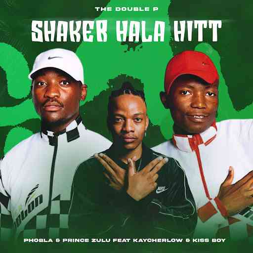 Phobla on the beat & Prince Zulu - Shaker Hala Hitt (The Double P) ft. KayCherlow & Kiss Boy